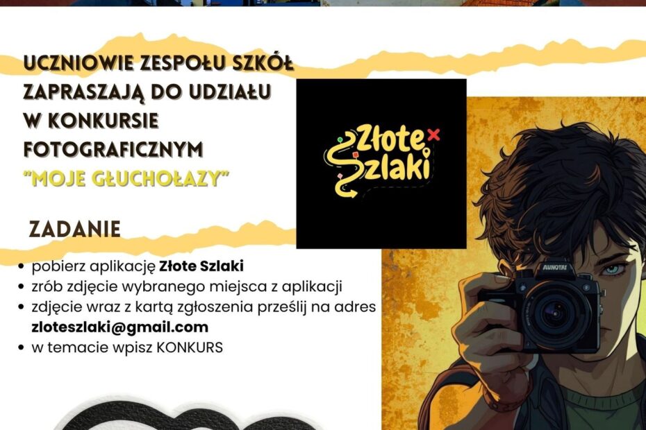KONKURS FOTOGRAFICZNY Uczniowie Zespołu Szkół zapraszają do udziału w konkursie fotograficznym „MOJE GŁUCHOŁAZY” ZADANIE: pobierz aplikację Złote Szlaki zrób zdjęcie wybranego miejsca z aplikacji zdjęcie wraz z kartą zgłoszenia prześlij na adres: zloteszlaki@gmail.com w temacie wpisz KONKURS Konkurs skierowany jest do mieszkańców Gminy Głuchołazy Zasady konkursu w Regulaminie TERMIN NADSYŁANIA PRAC: 14 kwietnia 2026 r. godz. 20:00